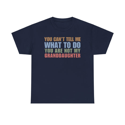 You Can't Tell Me What To Do You Are Not My Granddaughter Funny T-Shirt