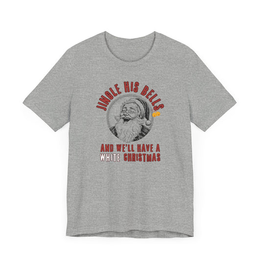 Jingle His Bells And We'll All Have A White Christmas T-Shirt