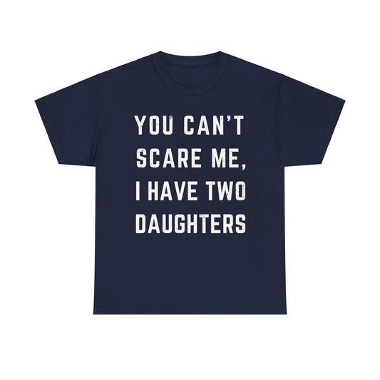 You Can't Scare Me I Have Two Daughters Funny T-Shirt