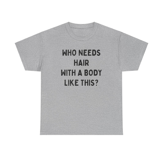 Who Needs Hair With A Body Like This Funny T-Shirt