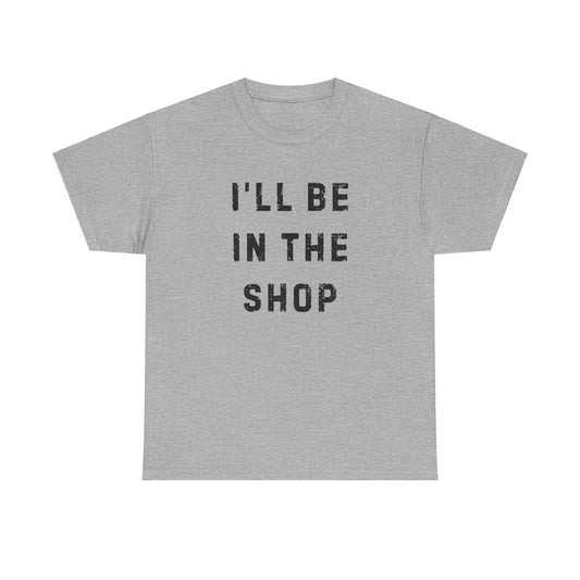 I'll Be In The Shop T-Shirt