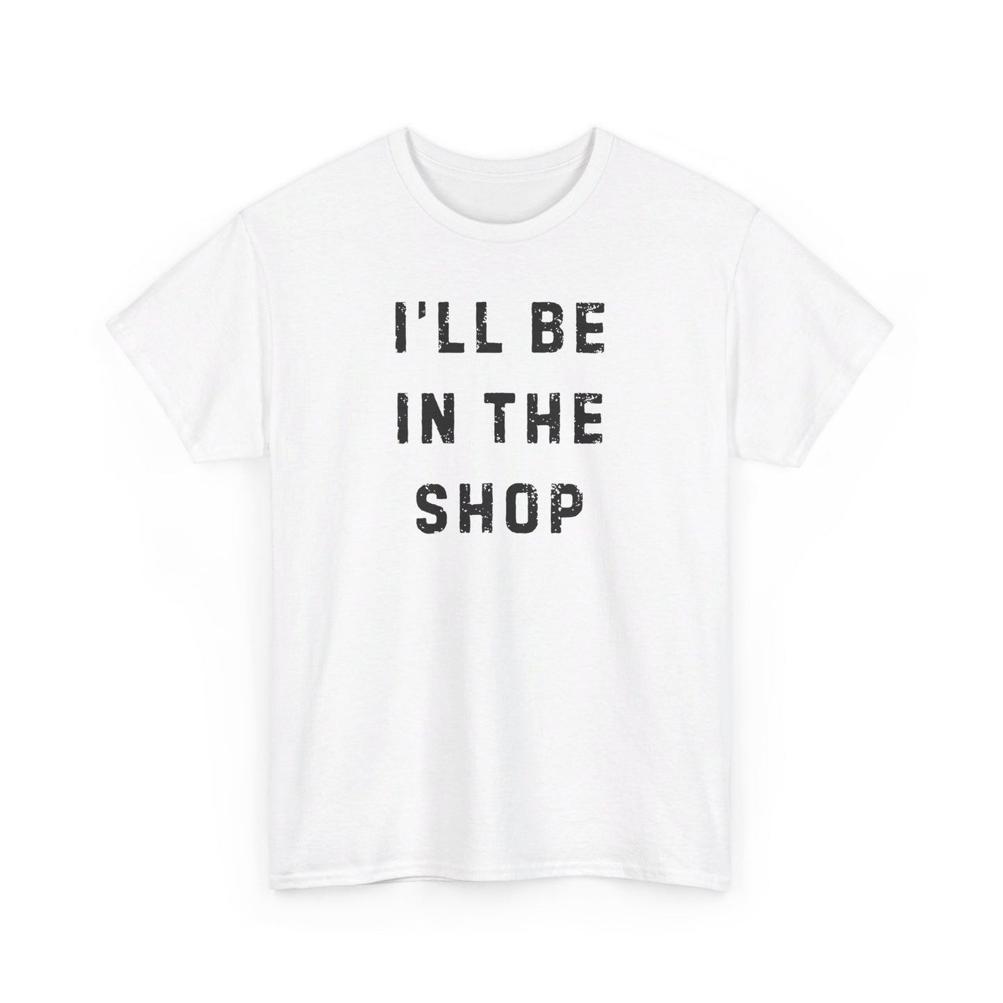 I'll Be In The Shop T-Shirt