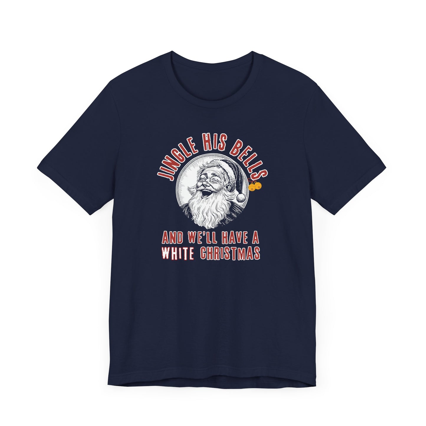 Jingle His Bells And We'll All Have A White Christmas T-Shirt