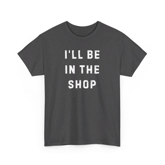 I'll Be In The Shop T-Shirt